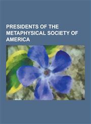 Presidents of the Metaphysical Society of America Robert Cummings Neville, Jorge J. E. Gracia, Charles Hartshorne, Nicholas Rescher, Errol Harris, Jo,1230848118,9781230848112
