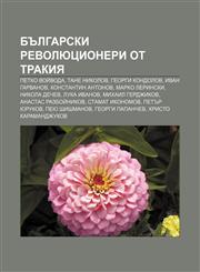 Bŭlgarski revolyutsioneri ot Trakiya Petko voĭvoda, Tane Nikolov, Georgi Kondolov, Ivan Garvanov, Konstantin Antonov, Marko Lerinski,1233962205,9781233962204