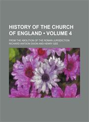 History of the Church of England (Volume 4); From the Abolition of the Roman Jurisdiction,1459081862,9781459081864