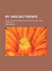 My Angling Friends; Being a Second Series of Sketches of Men I Have Fished With,1154170721,9781154170726