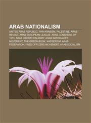 Arab nationalism United Arab Republic, Pan-Arabism, Palestine, Arab Revolt, Arab European League, Arab Congress of 1913, Arab Liberation Army,1157590446,9781157590446