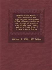 Historic Green Point; A Brief Account of the Beginning and Development of the Northerly Section of the Borough of Brooklyn, City of New York, Locally,1293834564,9781293834565