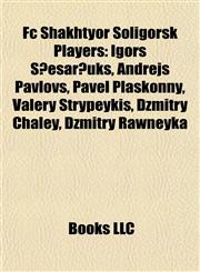 Fc Shakhtyor Soligorsk Players Igors Sļesarčuks, Andrejs Pavlovs, Pavel Plaskonny, Valery Strypeykis, Dzmitry Chaley, Dzmitry Rawneyka,1155866525,9781155866529