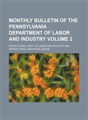 Monthly bulletin of the Pennsylvania Department of Labor and Industry Volume 2,1154085228,9781154085228
