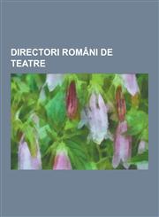 Directori Romani de Teatre Directori AI Teatrului Na Ional Din Bucure Ti, F NU Neagu, Liviu Ciulei, Vasile Alecsandri, Ion Luca Caragiale, Liviu,123073063X,9781230730639