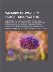 Wizards of Waverly Place - Characters Alex Russo, Alucard Van Heusen, Archie, Brad Sherwood, Cab 804, Centaur Girl, Chancellor Rudy Tootietooie, Chase Riprock, Cindy Van Heusen, Conscience, Dean Moriarty, Dragon, Elaine Finkle, Ernesto Larkin, Felix, Fra,123467131X,9781234671310