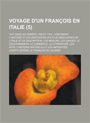 Voyage D'Un Francois En Italie; Fait Dans Les Annees 1765 Et 1766 Contenant L'Histoire Et Les Anecdotes Les Plus Singulieres de L'Italie Et Sa Descri,1234295539,9781234295530