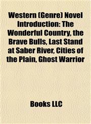 Western (Genre) Novel Introduction The Wonderful Country, the Brave Bulls, Last Stand at Saber River, Cities of the Plain, Ghost Warrior,115692538X,9781156925386