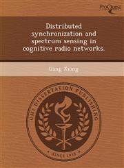 Distributed synchronization and spectrum sensing in cognitive radio networks.,1249058201,9781249058205