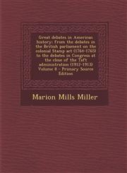 Great Debates in American History; From the Debates in the British Parliament on the Colonial Stamp ACT (1764-1765) to the Debates in Congress at the,128982133X,9781289821333