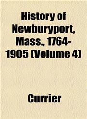 History of Newburyport, Mass., 1764-1905 (Volume 4),1153385082,9781153385084