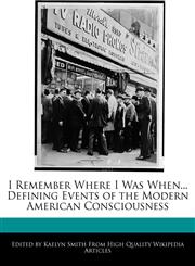 I Remember Where I Was When... Defining Events of the Modern American Consciousness,1241162670,9781241162672