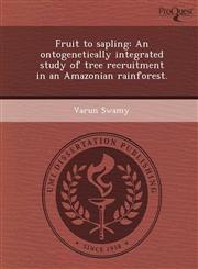 Fruit to sapling An ontogenetically integrated study of tree recruitment in an Amazonian rainforest.,1248991893,9781248991893