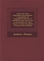 Latter-Day Saint Biographical Encyclopedia A Compilation of Biographical Sketches of Prominent Men and Women in the Church of Jesus Christ of Latter-,1295566397,9781295566396