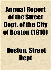 Annual Report of the Street Dept. of the City of Boston (1910),1155043448,9781155043449