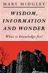 Wisdom, Information and Wonder What Is Knowledge For?,0415028302,9780415028301