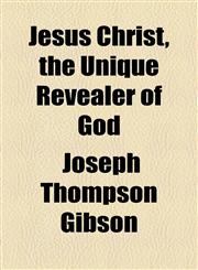 Jesus Christ, the Unique Revealer of God,1154751724,9781154751727