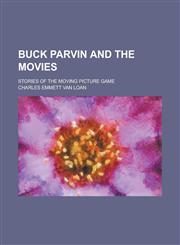 Buck Parvin and the Movies; Stories of the Moving Picture Game,1234214229,9781234214227
