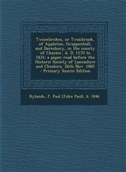 Twenebrokes, or Twanbrook, of Appleton, Grappenhall, and Daresbury, in the county of Chester, A. D. 1170 to 1831; a paper read before the Historic Society of Lancashire and Cheshire, 26th Nov. 1885  - Primary Source Edition,1294857967,9781294857969