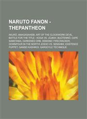 Naruto Fanon - Thepantheon Akurō, Amagasahebi, Art of the Clockwork Devil, Battle for the Title - Koga vs. Jūjika!, Bijūtennō, Cape Sametama, Darkened Orb, Demonic Firecracker, Downpour in the North! Josho vs. Senshin!, Existence Puppet,123471907X,9781234719074