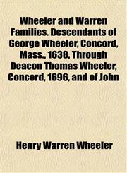 Wheeler and Warren Families. Descendants of George Wheeler, Concord, Mass., 1638, Through Deacon Thomas Wheeler, Concord, 1696, and of John,1154886972,9781154886979