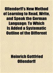Ollendorff's New Method of Learning to Read, Write, and Speak the German Language; To Which Is Added a Systematic Outline of the Different,1152367552,9781152367555