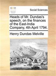 Heads of Mr. Dundas's speech, on the finances of the East-India Company, 4th April 1794.,117137223X,9781171372233