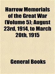 Harrow Memorials of the Great War (Volume 5); August 23rd, 1914, to March 20th, 1915,1153380536,9781153380539