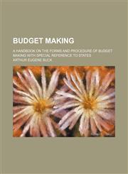 Budget Making; A Handbook on the Forms and Procedure of Budget Making With Special Reference to States,1150653426,9781150653421
