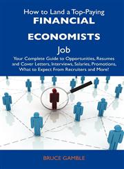 How to Land a Top-Paying Financial Economists Job Your Complete Guide to Opportunities, Resumes and Cover Letters, Interviews, Salaries, Promotions,,1486114024,9781486114023