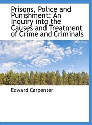 Prisons, Police and Punishment An Inquiry into the Causes and Treatment of Crime and Criminals,1116809907,9781116809909