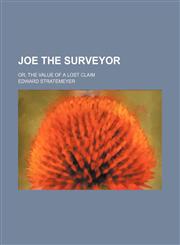 Joe the Surveyor; Or, the Value of a Lost Claim,1150747404,9781150747403