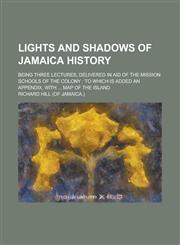 Lights and Shadows of Jamaica History; Being Three Lectures, Delivered in Aid of the Mission Schools of the Colony to which is Added an Appendix, with ... Map of the Island,1230031529,9781230031521
