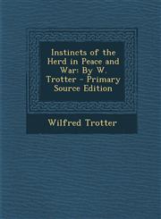 Instincts of the Herd in Peace and War By W. Trotter - Primary Source Edition,1294833391,9781294833390