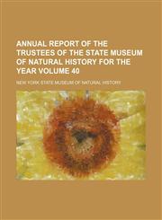 Annual report of the Trustees of the State Museum of Natural History for the year Volume 40,1150541504,9781150541506