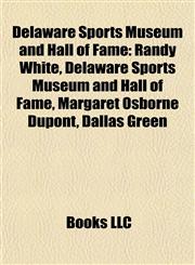 Delaware Sports Museum and Hall of Fame Randy White, Margaret Osborne Dupont, Dallas Green, John W. Rollins, John Taylor, R. R. M. Carpenter,115561819X,9781155618197