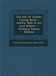Life of Charles Loring Brace Chiefly Told in His Own Letters,1289844739,9781289844738