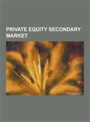 Private Equity Secondary Market Alpinvest Partners, Axa Private Equity, Campbell Lutyens, Cogent Partners, Collateralized Fund Obligation, Coller Cap,1230514953,9781230514956
