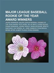Major League Baseball Rookie of the Year Award winners Jackie Robinson, Major League Baseball Rookie of the Year Award, Pete Rose, Willie Mays,115704848X,9781157048480