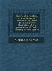 History of Providence as Manifested in Scripture; Or, Facts from Scripture Illustrative of the Government of God - Primary Source Edition,1287855806,9781287855804