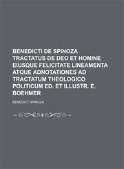 Benedicti de Spinoza Tractatus de Deo Et Homine Eiusque Felicitate Lineamenta Atque Adnotationes Ad Tractatum Theologico Politicum Ed. Et Illustr. E.,1153458691,9781153458696