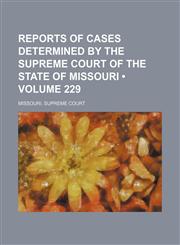 Reports of Cases Determined by the Supreme Court of the State of Missouri (Volume 229),1154327590,9781154327595