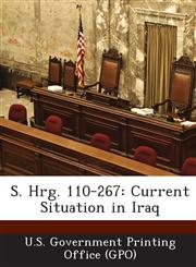 S. Hrg. 110-267 Current Situation in Iraq,1294023470,9781294023470