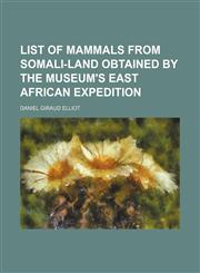 List of Mammals From Somali-Land Obtained by the Museum's East African Expedition,1154490831,9781154490831