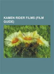 Kamen Rider Films (Film Guide) Kamen Rider X Kamen Rider X Kamen Rider the Movie: Cho-Den-O Trilogy, Kamen Rider W Forever: A to Z-The Gaia Memories,123050396X,9781230503967