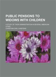 Public pensions to widows with children; a study of their administration in several American cities,1154454460,9781154454468
