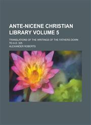 Ante-Nicene Christian Library; Translations of the Writings of the Fathers Down to A.D. 325 Volume 5,1154737039,9781154737035