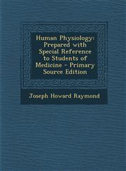 Human Physiology Prepared with Special Reference to Students of Medicine - Primary Source Edition,1294325507,9781294325505