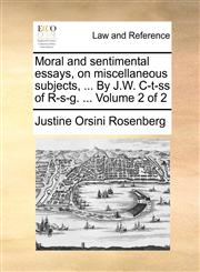 Moral and sentimental essays, on miscellaneous subjects, ... By J.W. C-t-ss of R-s-g. ...  Volume 2 of 2,1171361750,9781171361756