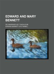 Edward and Mary Bennett; Or, Marriage as It Should Be,1151314633,9781151314635